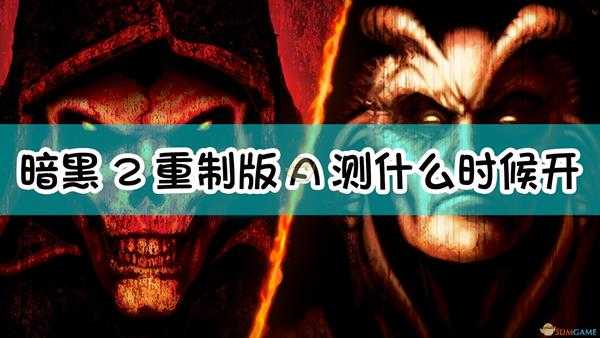 《暗黑破坏神2:重制版》A测开始时间介绍