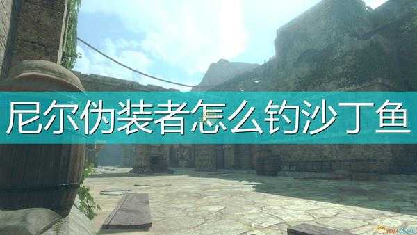 《尼尔:伪装者》钓沙丁鱼方法介绍